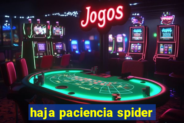 haja paciencia spider